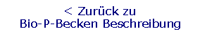 Textfeld: < Zurck zu                         Bio-P-Becken Beschreibung